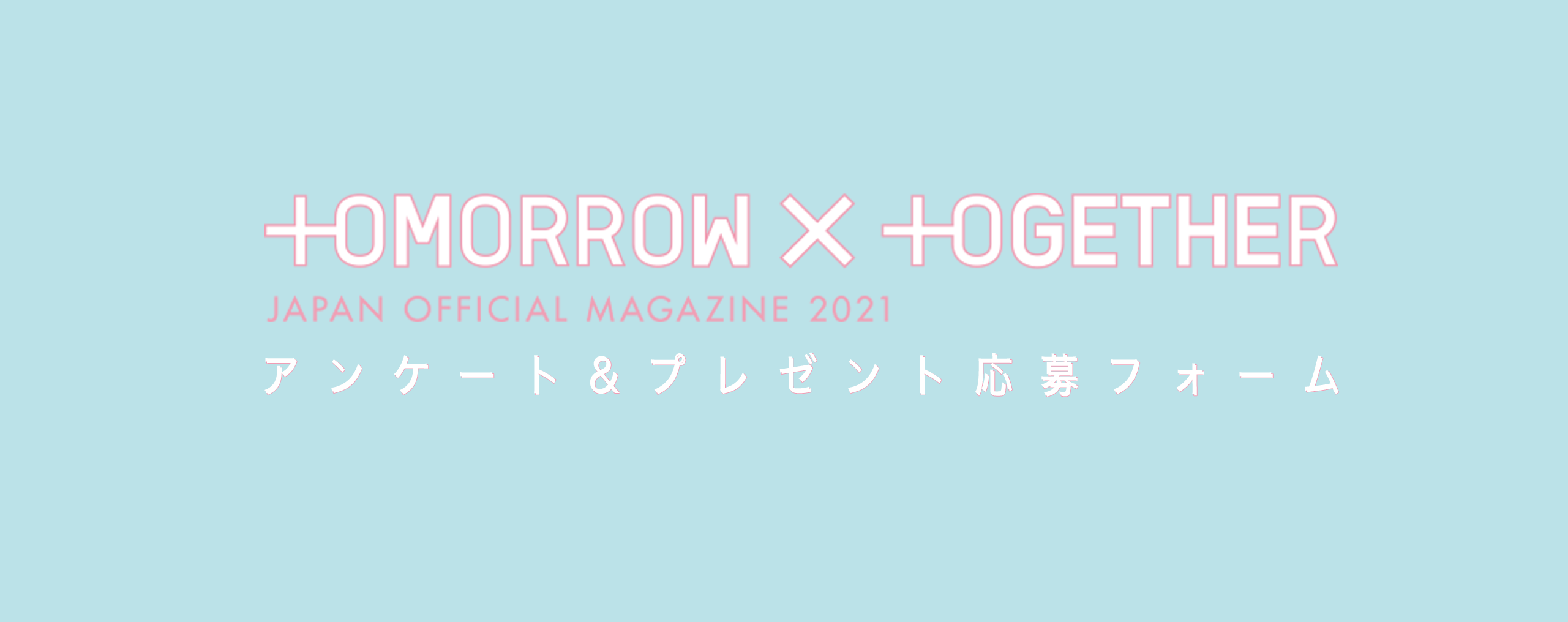TOMORROW X TOGETHER JAPAN OFFICIAL MAGAZINE 2021 アンケート＆プレゼント